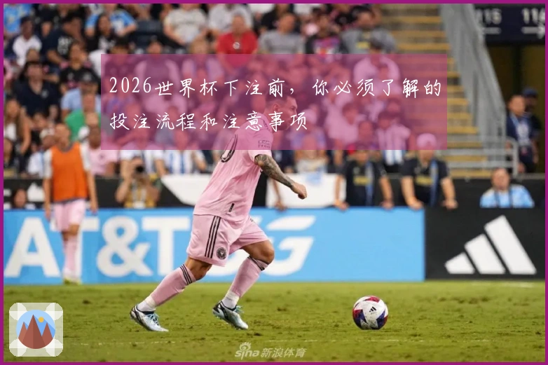 2026世界杯下注前，你必须了解的投注流程和注意事项