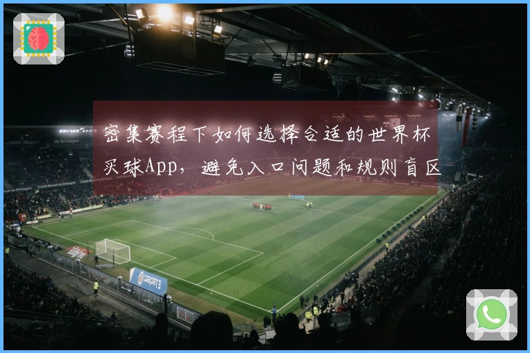 密集赛程下如何选择合适的世界杯买球App，避免入口问题和规则盲区